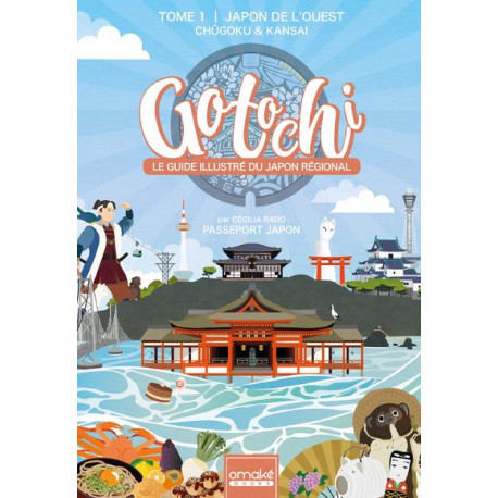 GOTOCHI - LE GUIDE ILLUSTRE DU JAPON REGIONAL - TOME 1 JAPON DE L'OUEST CHUGOKU & KANSAI