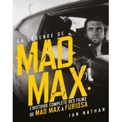 LA LEGENDE DE MAD MAX, L'HISTOIRE COMPLETE DES FILMS DE MAD MAX A FURIOSA