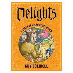 DELIGHTS A STORY OF HIERONYMUS BOSCH HC