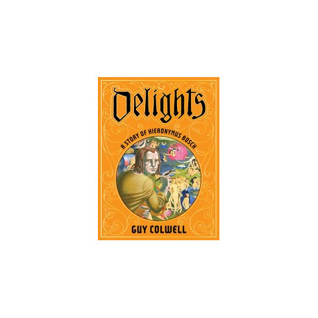 DELIGHTS A STORY OF HIERONYMUS BOSCH HC