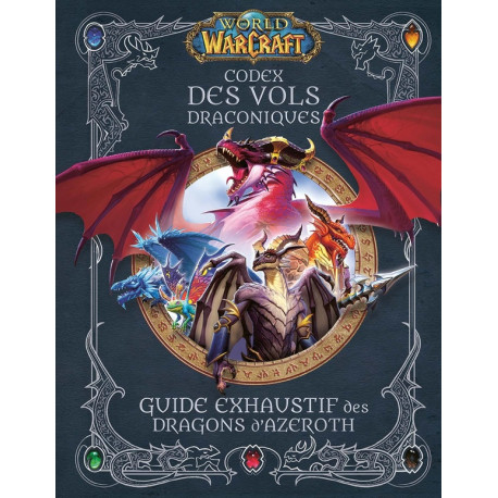 WORLD OF WARCRAFT - CODEX DES VOLS DRACONIQUES : GUIDE EXHAUSTIF DES DRAGONS D'AZEROTH